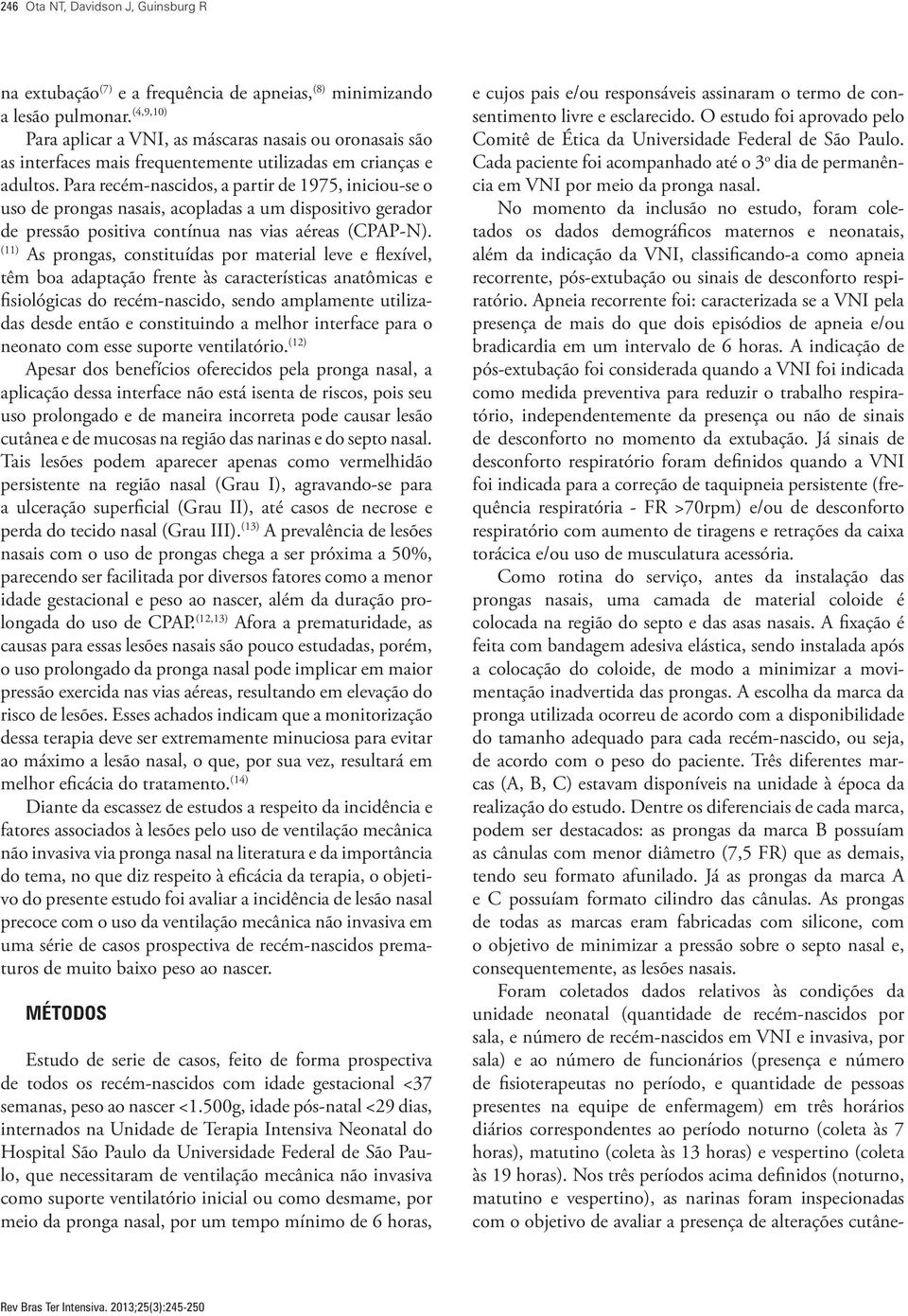 No momento da inclusão no estudo, foram coletados os dados demográficos maternos e neonatais, além da indicação da VNI, classificando-a como apneia recorrente, pós-extubação ou sinais de desconforto