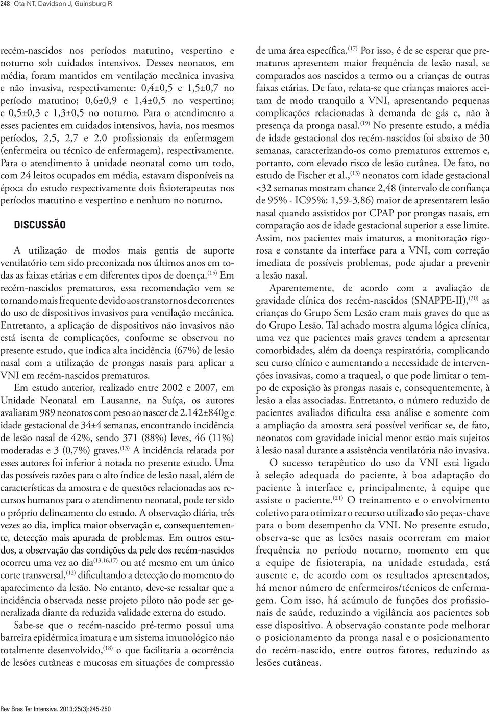 no noturno. Para o atendimento a esses pacientes em cuidados intensivos, havia, nos mesmos períodos, 2,5, 2,7 e 2,0 profissionais da enfermagem (enfermeira ou técnico de enfermagem), respectivamente.