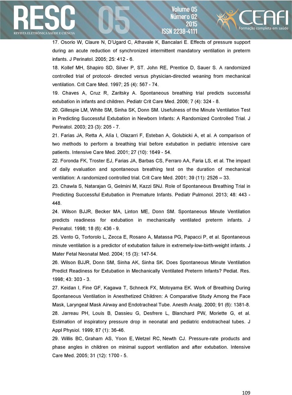 A randomized controlled trial of protocol- directed versus physician-directed weaning from mechanical ventilation. Crit Care Med. 1997; 25 (4): 567-74. 19. Chaves A, Cruz R, Zaritsky A.