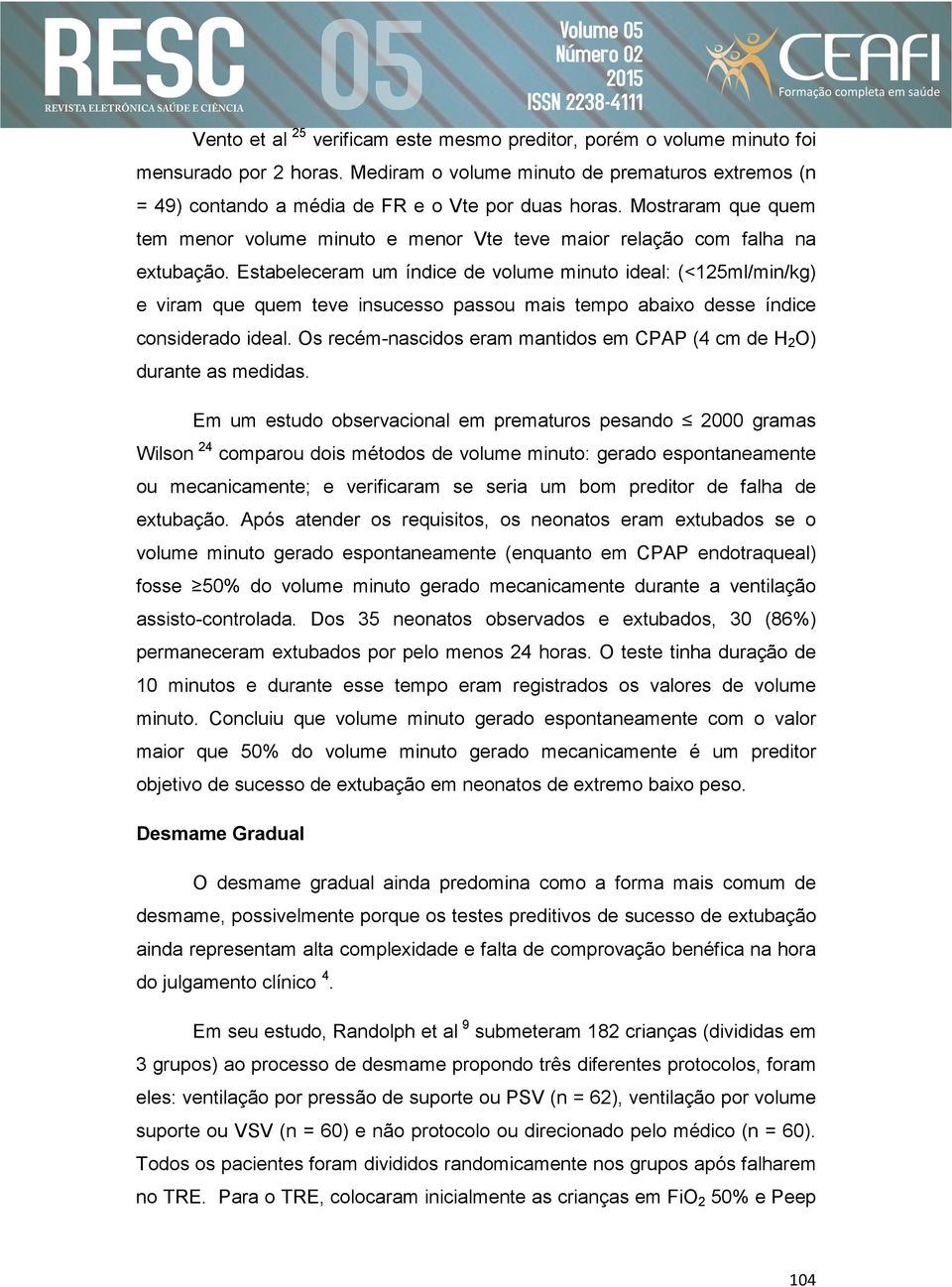 Estabeleceram um índice de volume minuto ideal: (<125ml/min/kg) e viram que quem teve insucesso passou mais tempo abaixo desse índice considerado ideal.