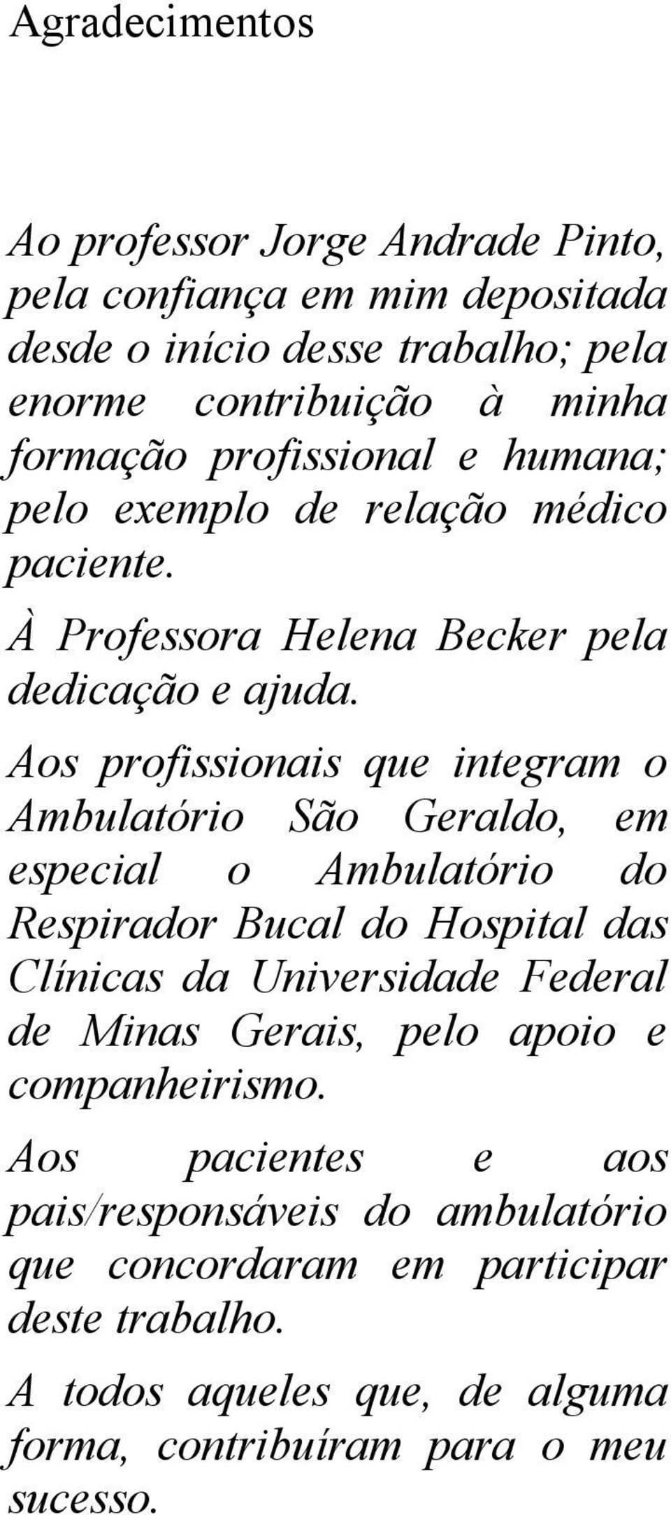 Aos profissionais que integram o Ambulatório São Geraldo, em especial o Ambulatório do Respirador Bucal do Hospital das Clínicas da Universidade Federal de