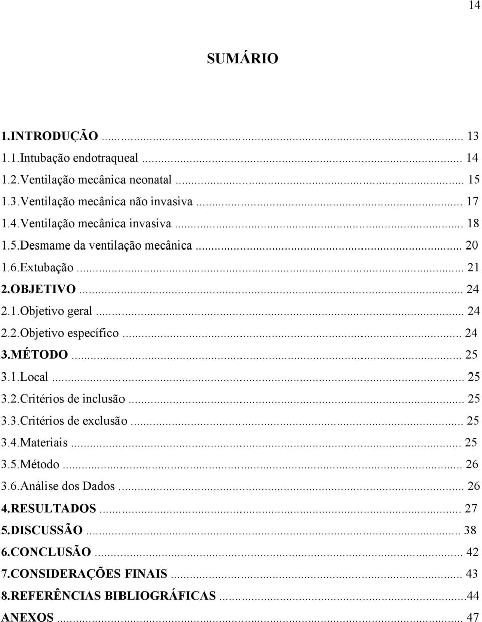 .. 25 3.1.Local... 25 3.2.Critérios de inclusão... 25 3.3.Critérios de exclusão... 25 3.4.Materiais... 25 3.5.Método... 26 3.6.Análise dos Dados... 26 4.