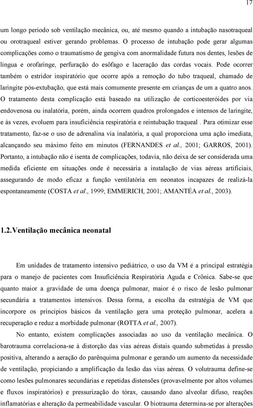 vocais. Pode ocorrer também o estridor inspiratório que ocorre após a remoção do tubo traqueal, chamado de laringite pós-extubação, que está mais comumente presente em crianças de um a quatro anos.