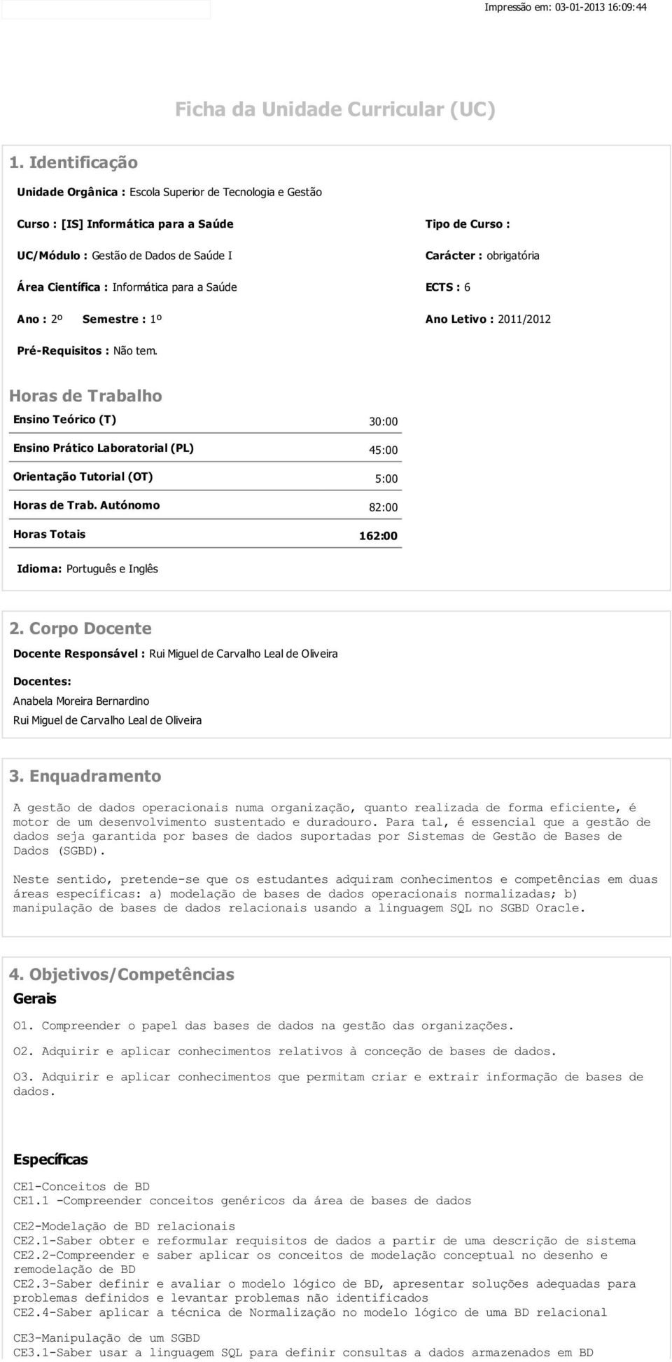 Científica : Informática para a Saúde ECTS : 6 Ano : 2º Semestre : 1º Ano Letivo : 2011/2012 Pré-Requisitos : Não tem.