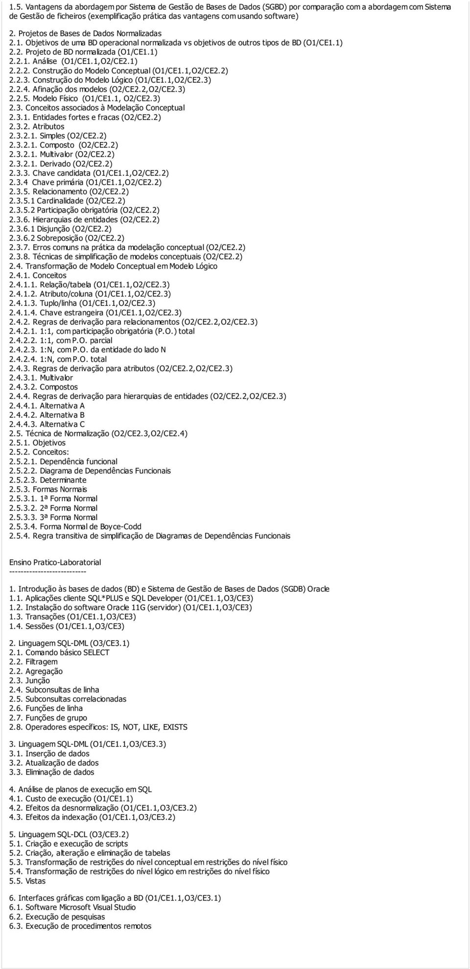 1,O2/CE2.1) 2.2.2. Construção do Modelo Conceptual (O1/CE1.1,O2/CE2.2) 2.2.3. Construção do Modelo Lógico (O1/CE1.1,O2/CE2.3) 2.2.4. Afinação dos modelos (O2/CE2.2,O2/CE2.3) 2.2.5.