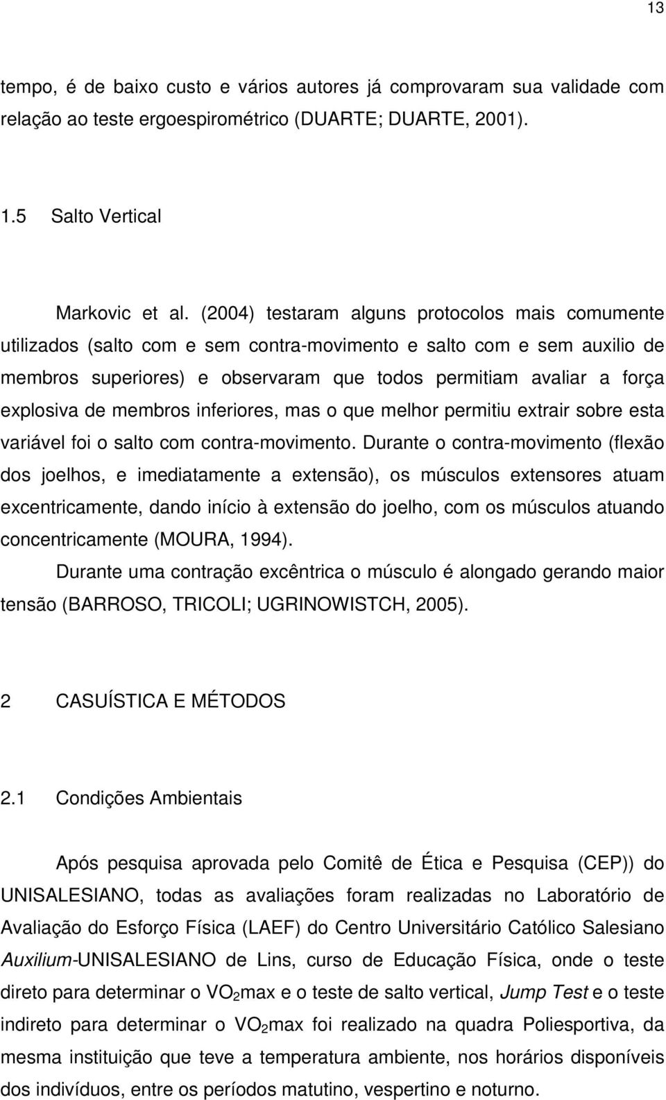 explosiva de membros inferiores, mas o que melhor permitiu extrair sobre esta variável foi o salto com contra-movimento.