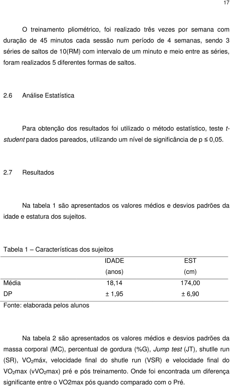 6 Análise Estatística Para obtenção dos resultados foi utilizado o método estatístico, teste t- student para dados pareados, utilizando um nível de significância de p 0,05. 2.