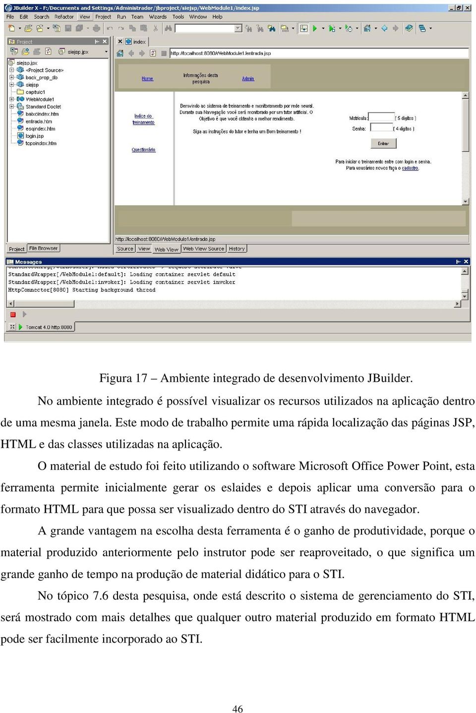 O material de estudo foi feito utilizando o software Microsoft Office Power Point, esta ferramenta permite inicialmente gerar os eslaides e depois aplicar uma conversão para o formato HTML para que