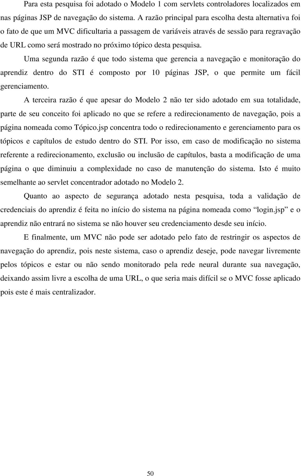 pesquisa. Uma segunda razão é que todo sistema que gerencia a navegação e monitoração do aprendiz dentro do STI é composto por 10 páginas JSP, o que permite um fácil gerenciamento.