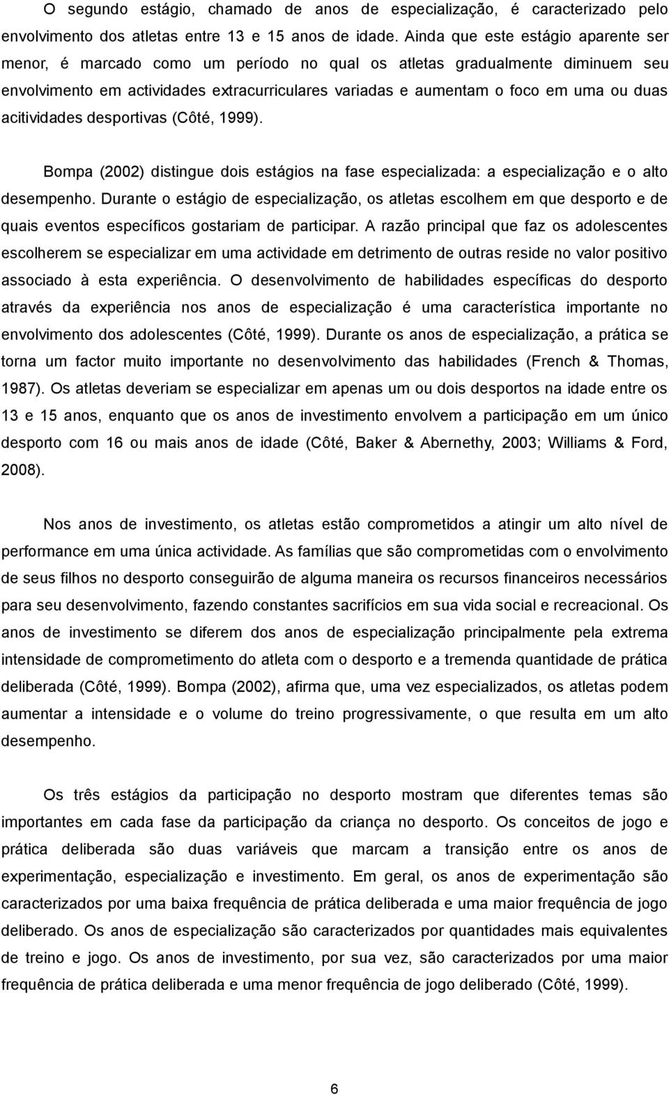 duas acitividades desportivas (Côté, 1999). Bompa (2002) distingue dois estágios na fase especializada: a especialização e o alto desempenho.