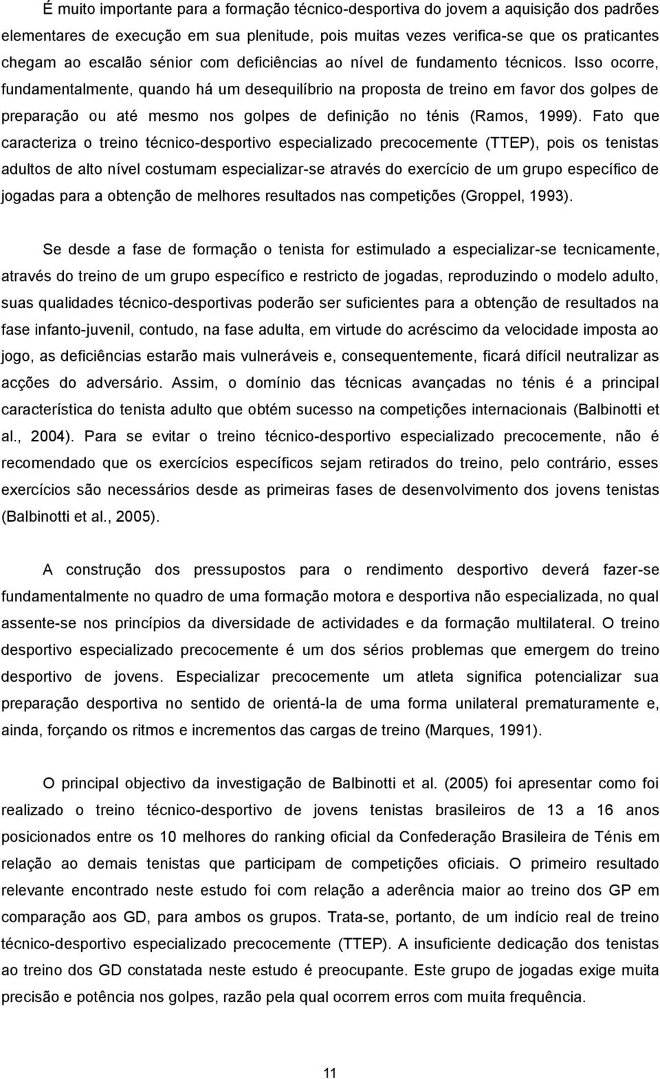 Isso ocorre, fundamentalmente, quando há um desequilíbrio na proposta de treino em favor dos golpes de preparação ou até mesmo nos golpes de definição no ténis (Ramos, 1999).