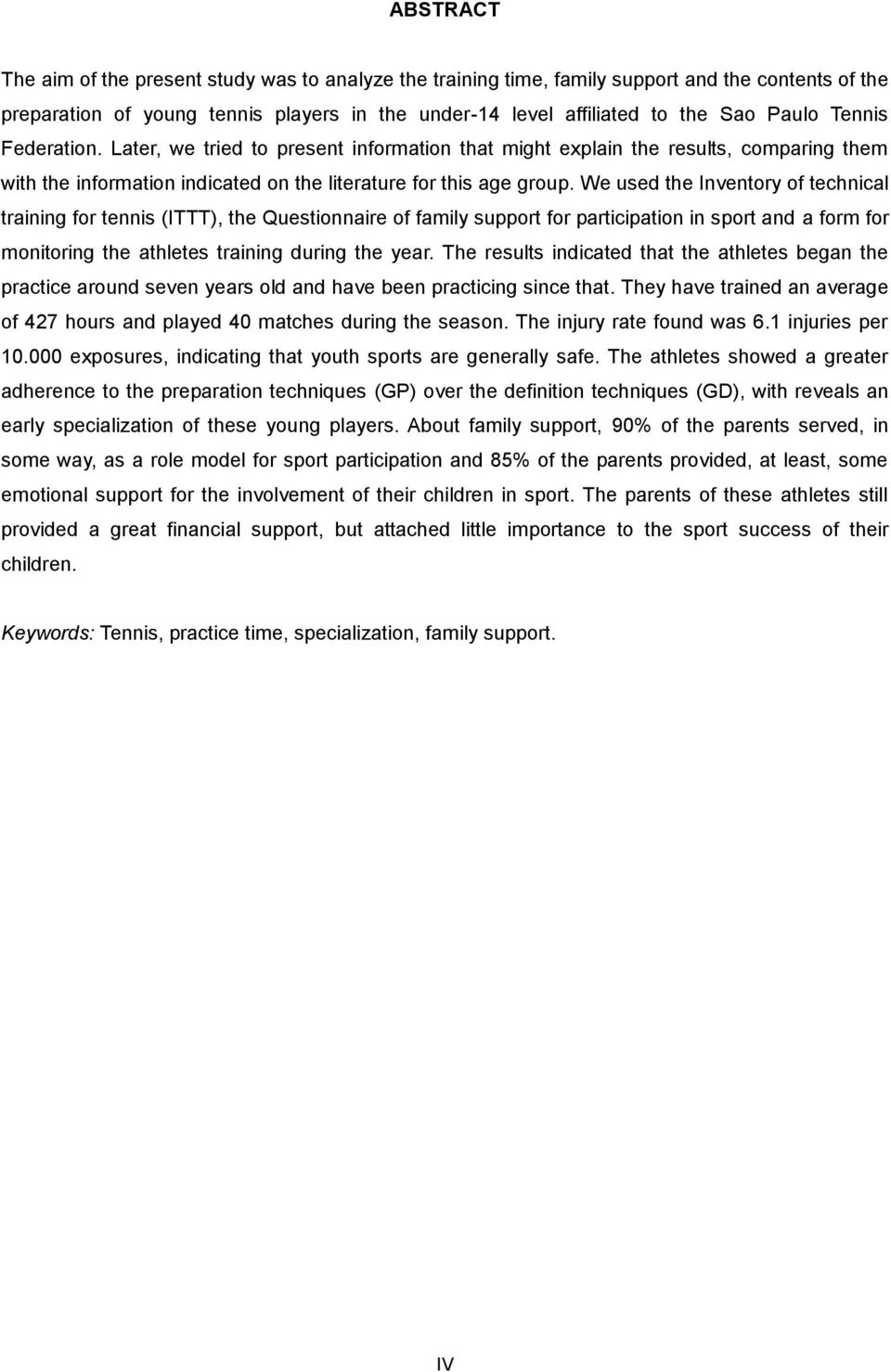 We used the Inventory of technical training for tennis (ITTT), the Questionnaire of family support for participation in sport and a form for monitoring the athletes training during the year.