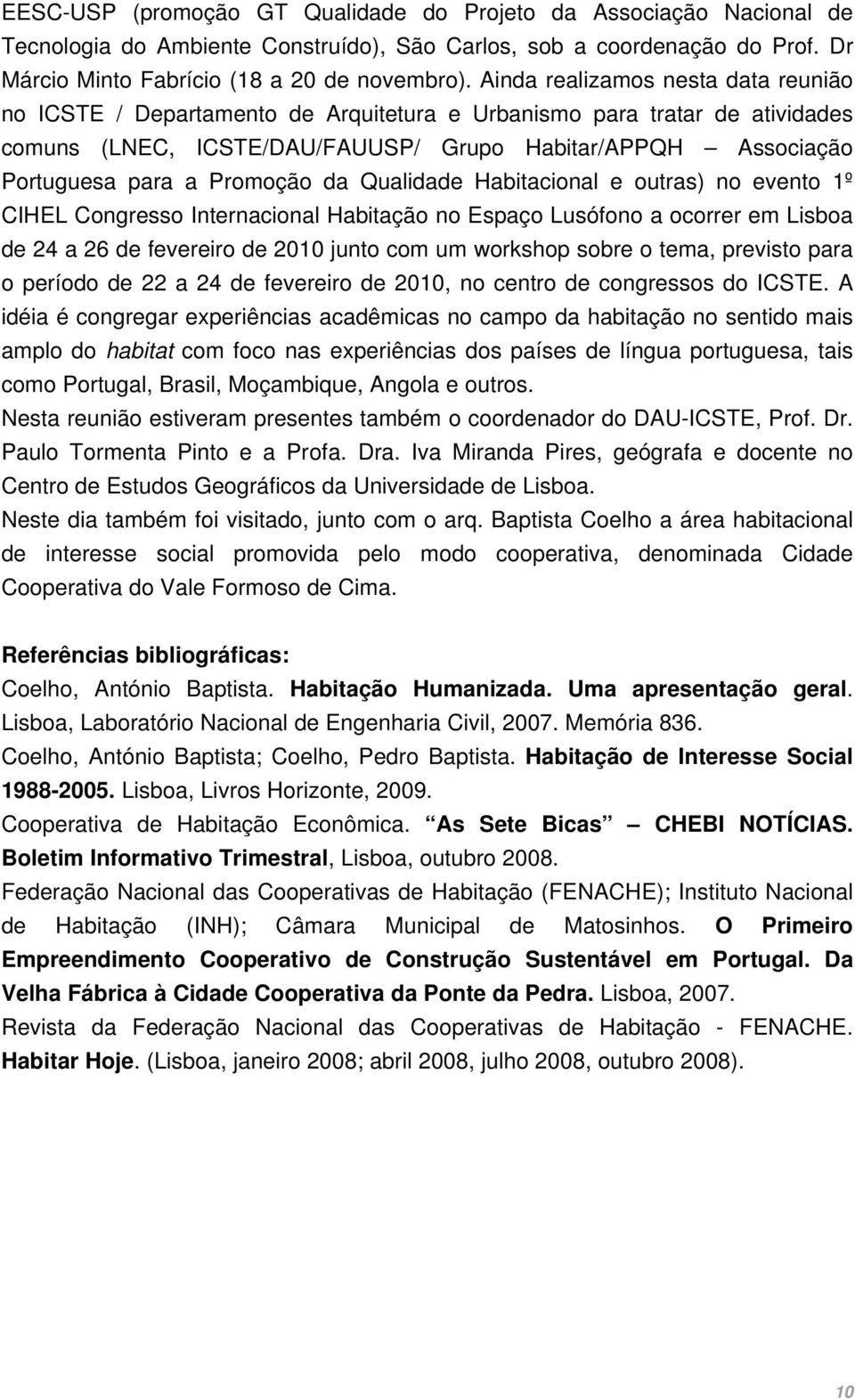 Promoção da Qualidade Habitacional e outras) no evento 1º CIHEL Congresso Internacional Habitação no Espaço Lusófono a ocorrer em Lisboa de 24 a 26 de fevereiro de 2010 junto com um workshop sobre o