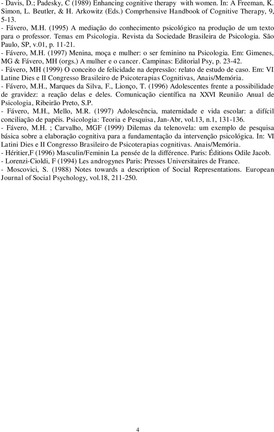 Em: Gimenes, MG & Fávero, MH (orgs.) A mulher e o cancer. Campinas: Editorial Psy, p. 23-42. - Fávero, MH (1999) O conceito de felicidade na depressão: relato de estudo de caso.