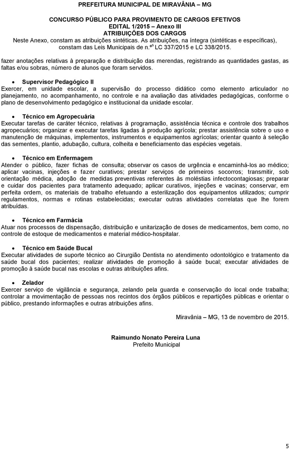 pedagógicas, conforme o plano de desenvolvimento pedagógico e institucional da unidade escolar.