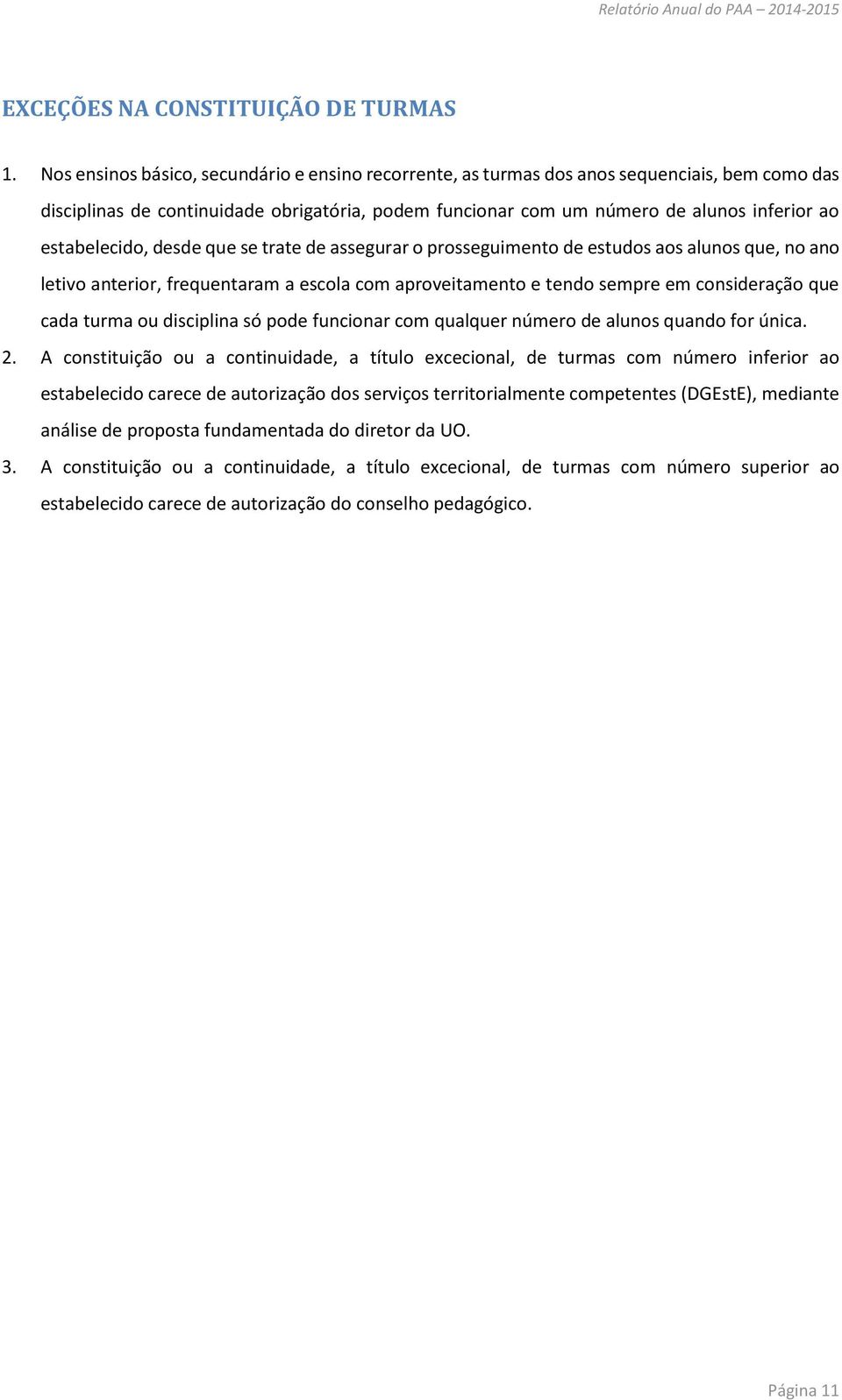 estabelecido, desde que se trate de assegurar o prosseguimento de estudos aos alunos que, no ano letivo anterior, frequentaram a escola com aproveitamento e tendo sempre em consideração que cada