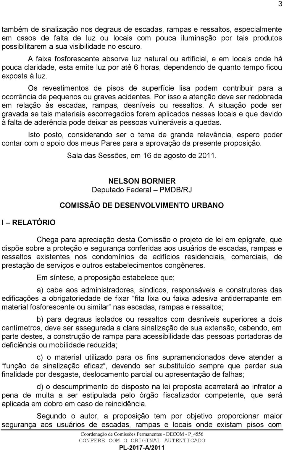 Os revestimentos de pisos de superfície lisa podem contribuir para a ocorrência de pequenos ou graves acidentes.