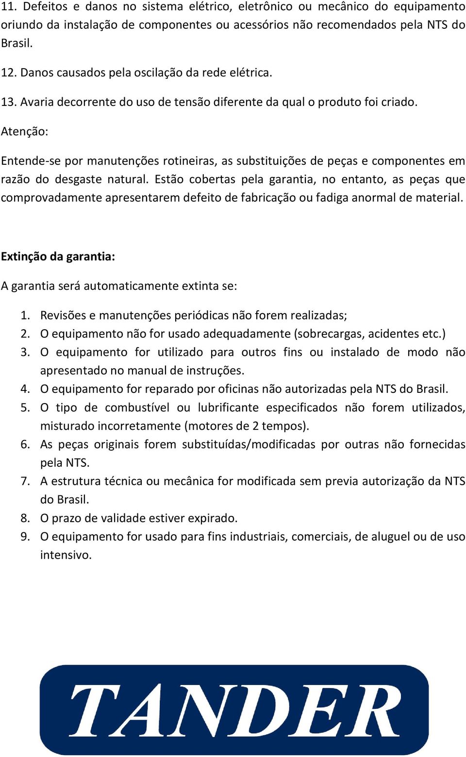 Atenção: Entende-se por manutenções rotineiras, as substituições de peças e componentes em razão do desgaste natural.