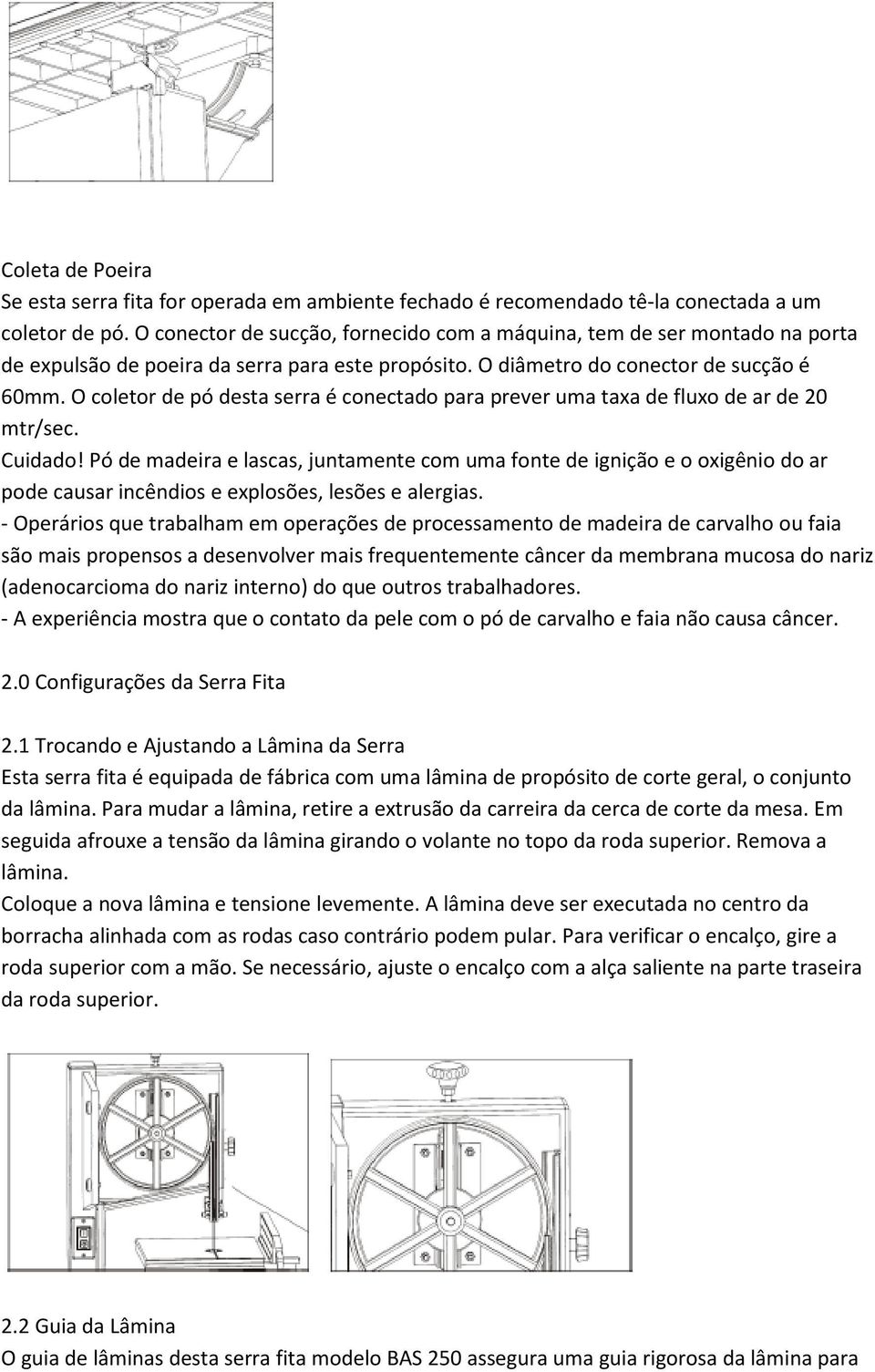 O coletor de pó desta serra é conectado para prever uma taxa de fluxo de ar de 20 mtr/sec. Cuidado!