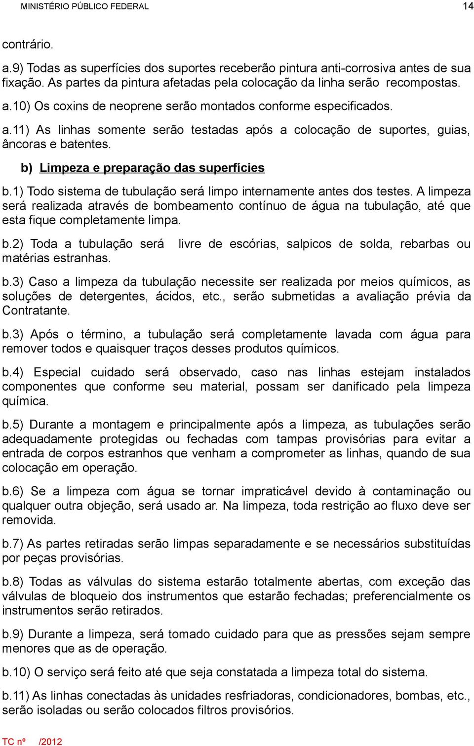 1) Todo sistema de tubulação será limpo internamente antes dos testes. A limpeza será realizada através de bo