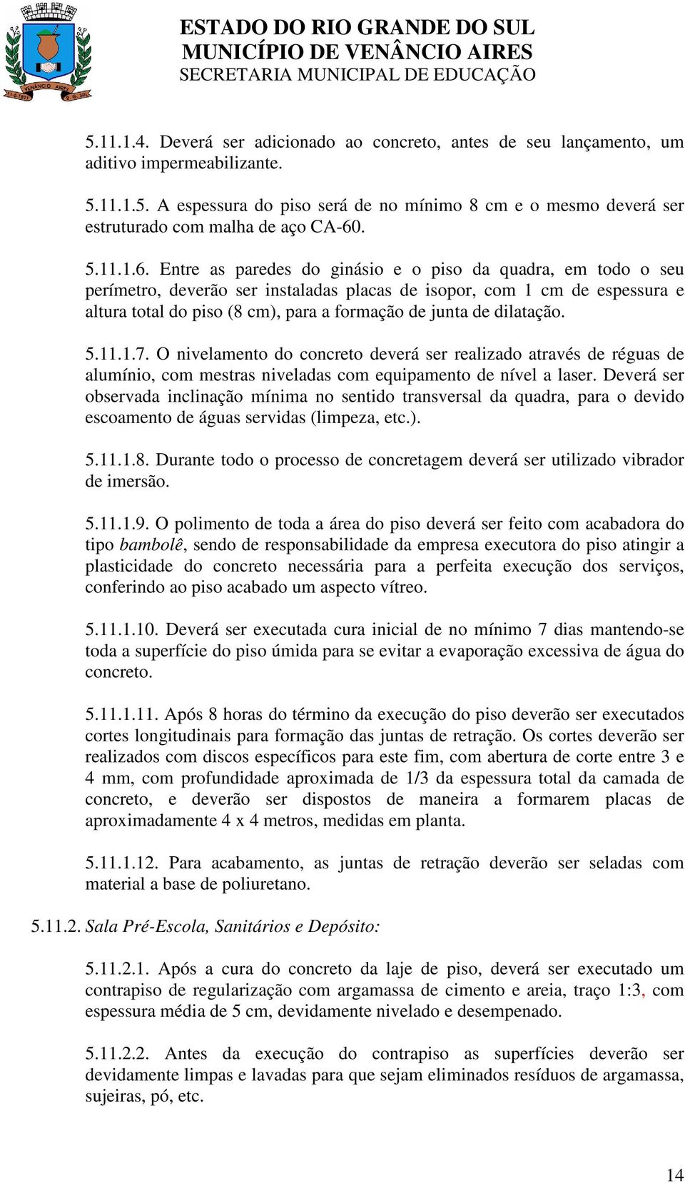 Entre as paredes do ginásio e o piso da quadra, em todo o seu perímetro, deverão ser instaladas placas de isopor, com 1 cm de espessura e altura total do piso (8 cm), para a formação de junta de