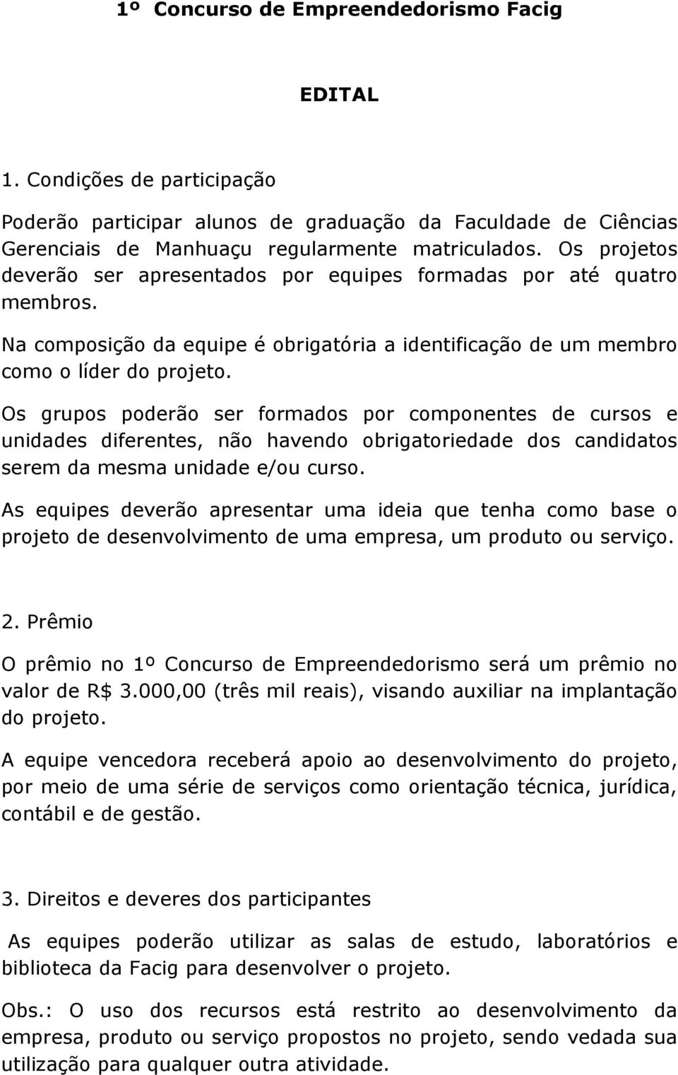 Os grupos poderão ser formados por componentes de cursos e unidades diferentes, não havendo obrigatoriedade dos candidatos serem da mesma unidade e/ou curso.