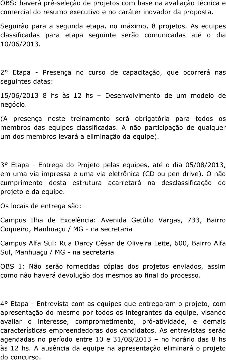 2 Etapa - Presença no curso de capacitação, que ocorrerá nas seguintes datas: 15/06/2013 8 hs às 12 hs Desenvolvimento de um modelo de negócio.