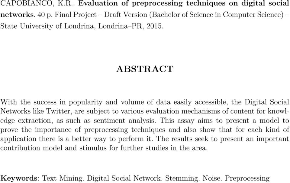 ABSTRACT With the success in popularity and volume of data easily accessible, the Digital Social Networks like Twitter, are subject to various evaluation mechanisms of content for knowledge