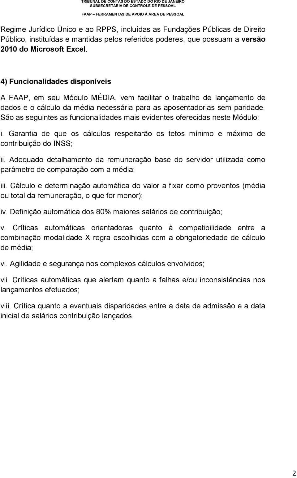 São as seguintes as funcionalidades mais evidentes oferecidas neste Módulo: i. Garantia de que os cálculos respeitarão os tetos mínimo e máximo de contribuição do INSS; ii.