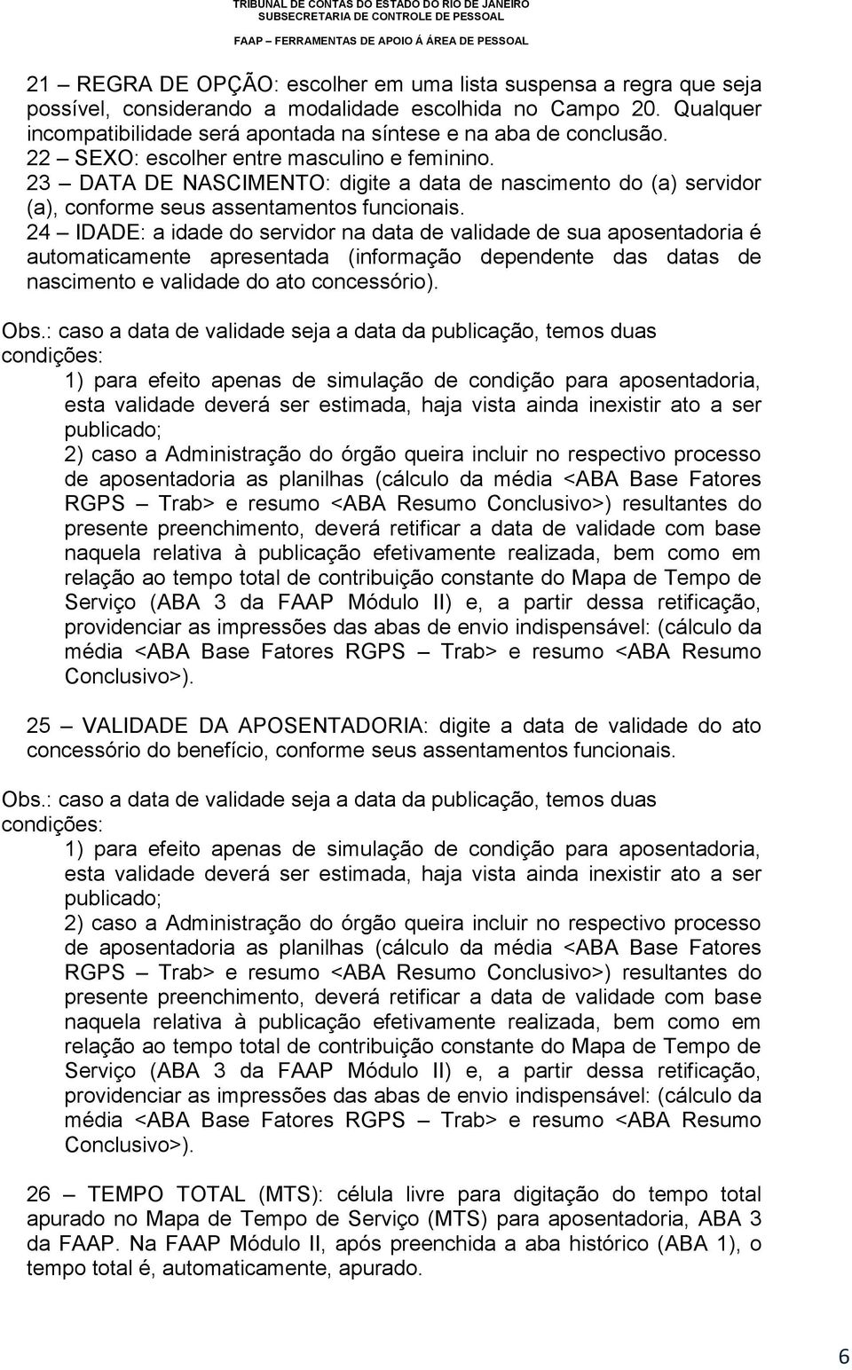 24 IDADE: a idade do servidor na data de validade de sua aposentadoria é automaticamente apresentada (informação dependente das datas de nascimento e validade do ato concessório). Obs.