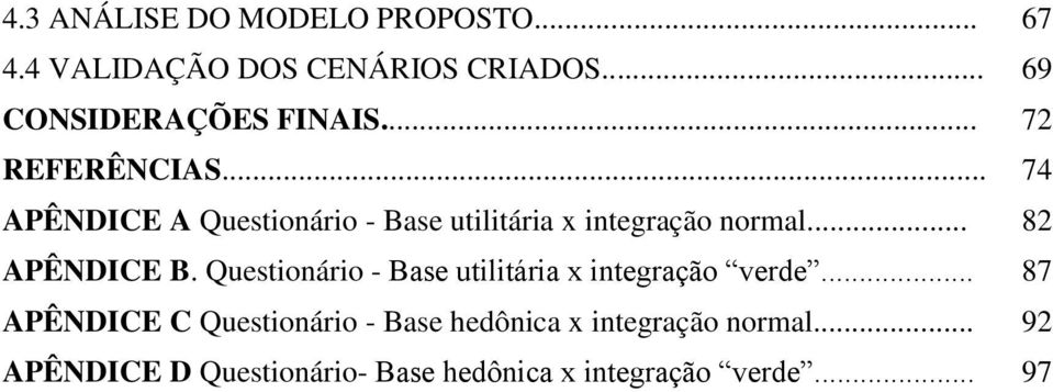 .. 74 APÊNDICE A Questionário - Base utilitária x integração normal... 82 APÊNDICE B.