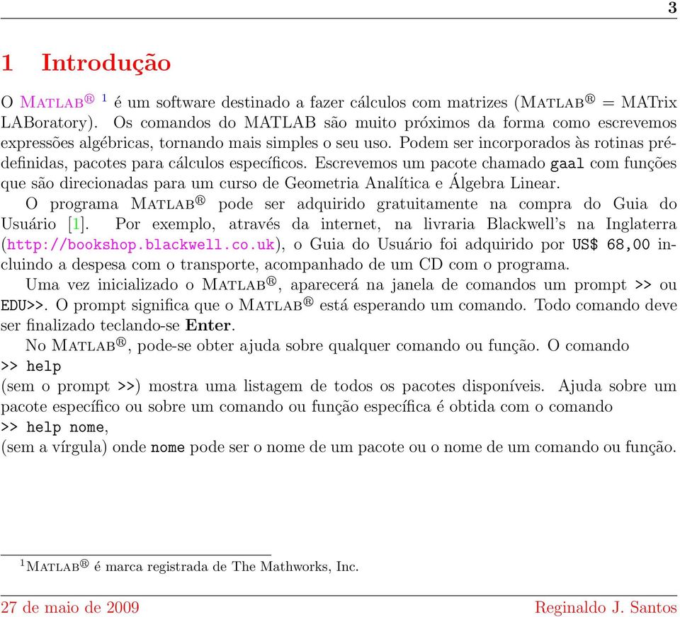 Podem ser incorporados às rotinas prédefinidas, pacotes para cálculos específicos.