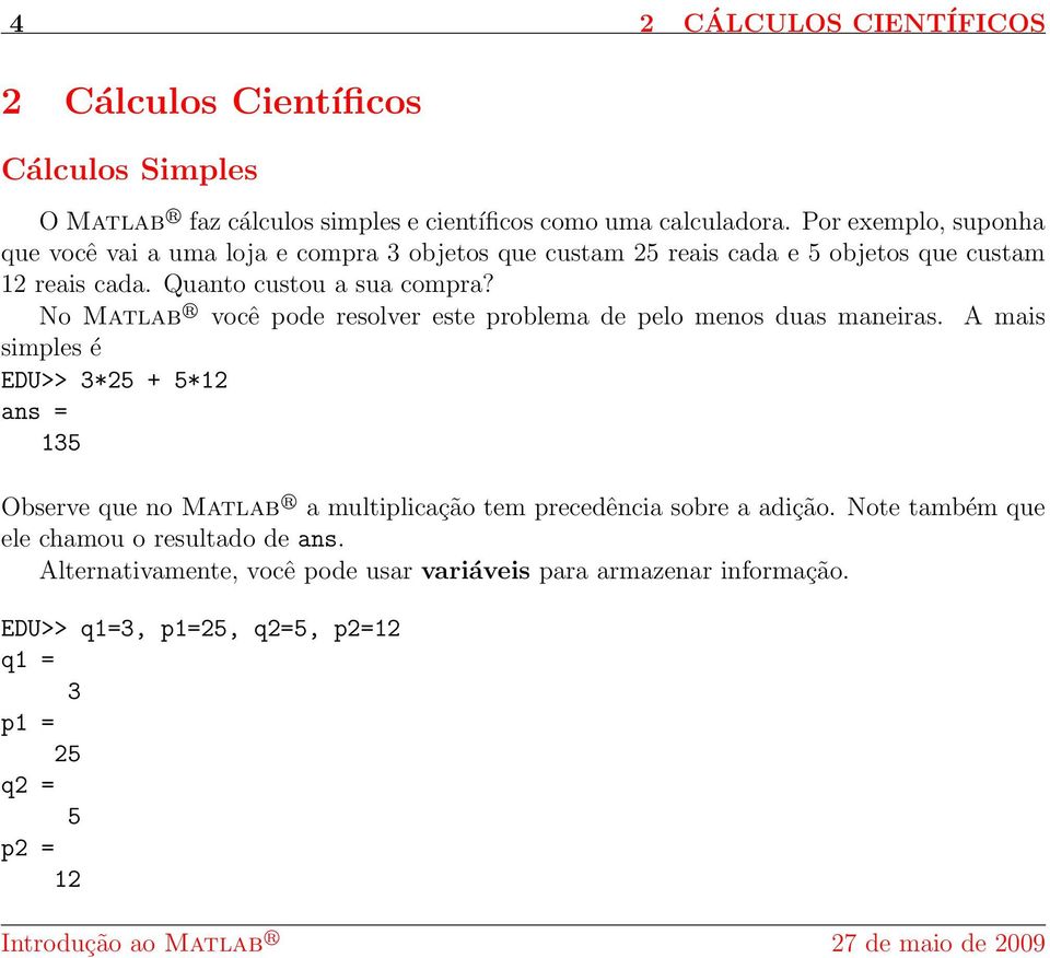 No Matlab R você pode resolver este problema de pelo menos duas maneiras.