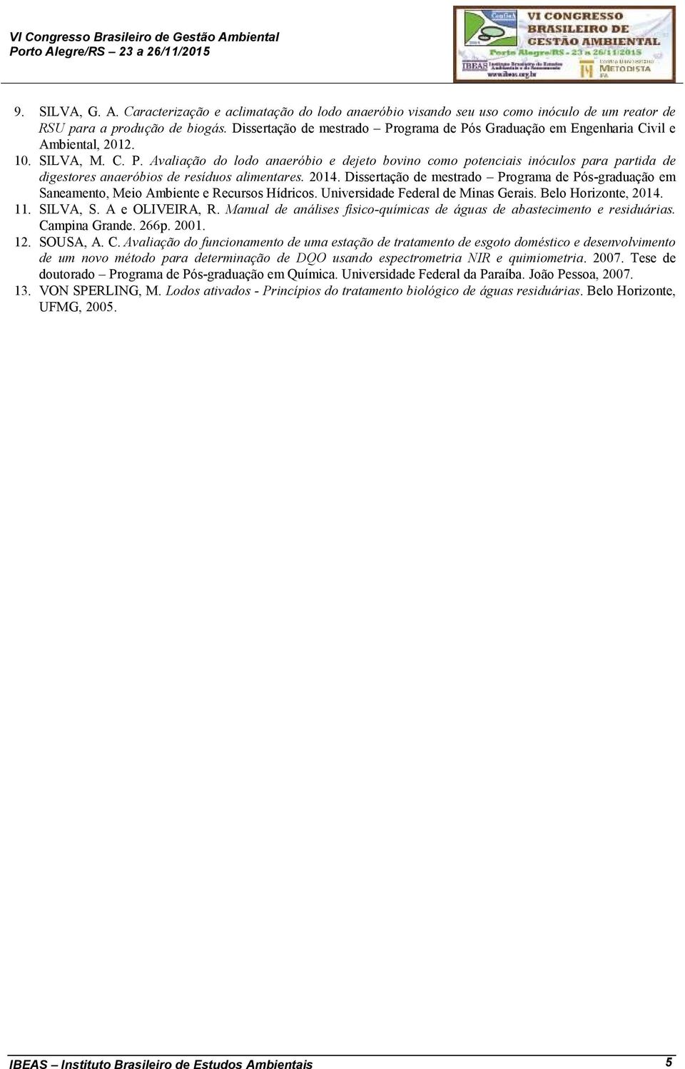 2014. Dissertação de mestrado Programa de Pós-graduação em Saneamento, Meio Ambiente e Recursos Hídricos. Universidade Federal de Minas Gerais. Belo Horizonte, 2014. 11. SILVA, S. A e OLIVEIRA, R.