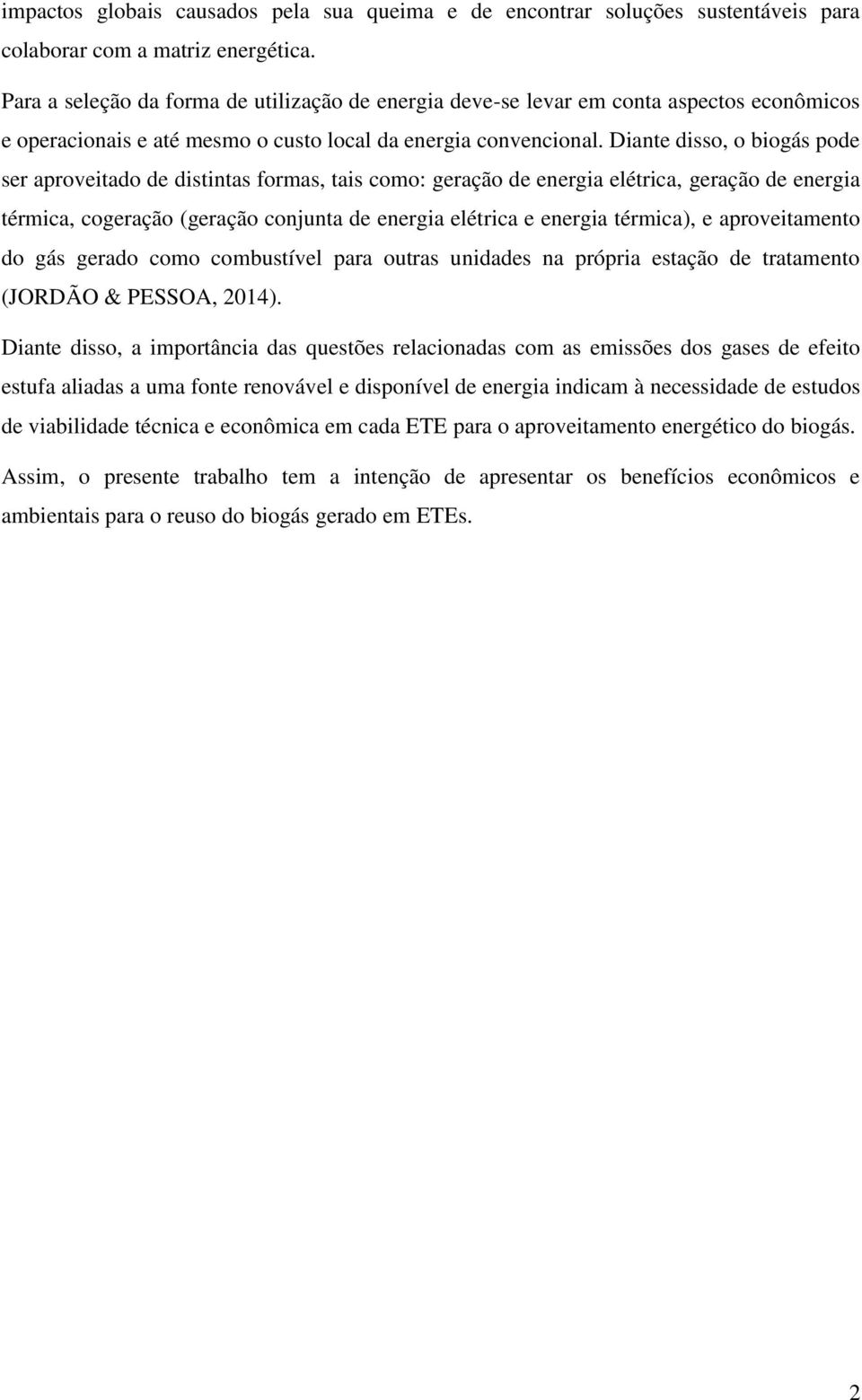 Diante disso, o biogás pode ser aproveitado de distintas formas, tais como: geração de energia elétrica, geração de energia térmica, cogeração (geração conjunta de energia elétrica e energia