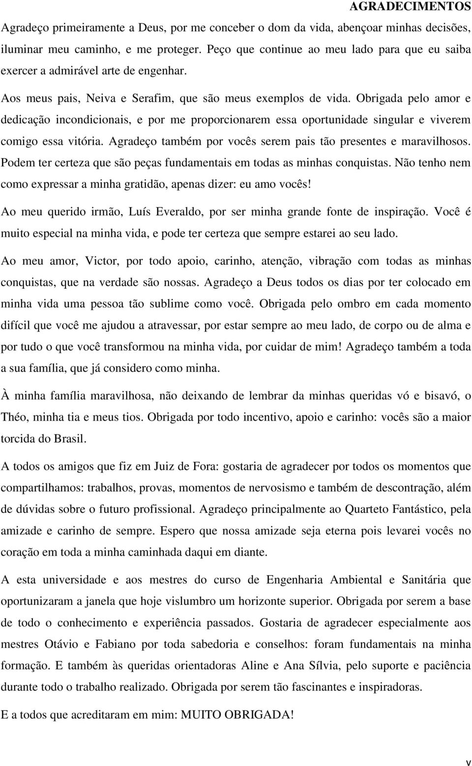 Obrigada pelo amor e dedicação incondicionais, e por me proporcionarem essa oportunidade singular e viverem comigo essa vitória. Agradeço também por vocês serem pais tão presentes e maravilhosos.