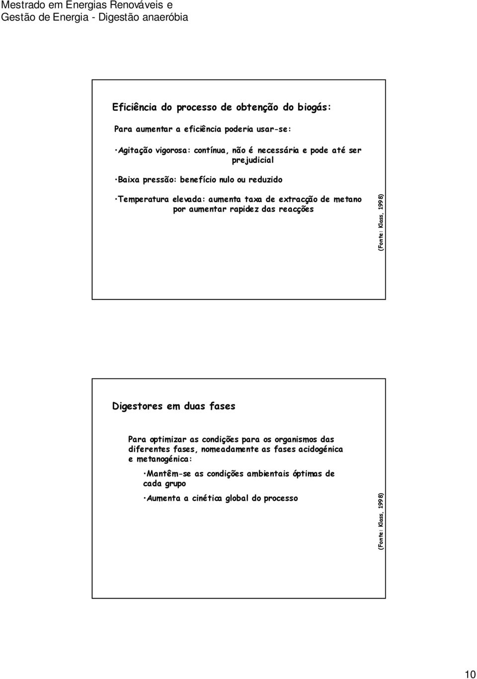 reacções (Fonte: Klass, 1998) Digestores em duas fases Para optimizar as condições para os organismos das diferentes fases, nomeadamente as