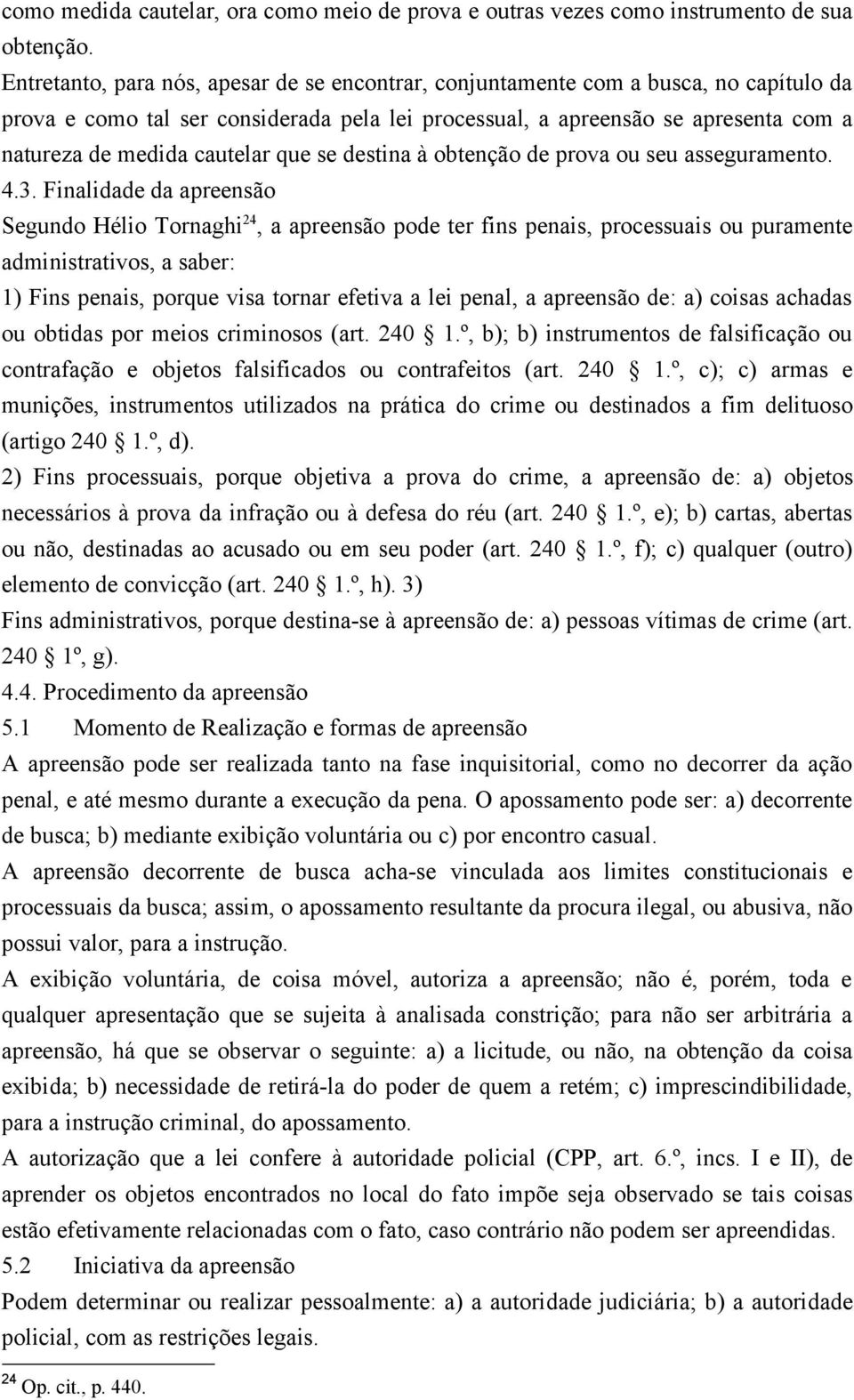 cautelar que se destina à obtenção de prova ou seu asseguramento. 4.3.