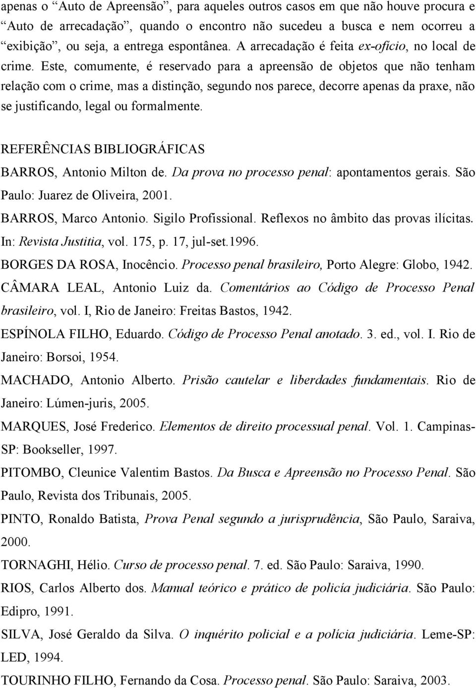 Este, comumente, é reservado para a apreensão de objetos que não tenham relação com o crime, mas a distinção, segundo nos parece, decorre apenas da praxe, não se justificando, legal ou formalmente.