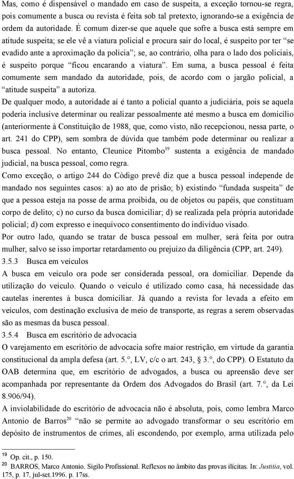 ao contrário, olha para o lado dos policiais, é suspeito porque ficou encarando a viatura.