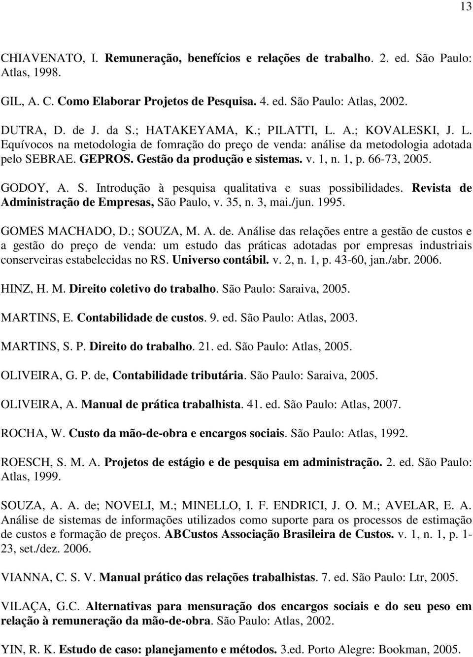 1, p. 66-73, 2005. GODOY, A. S. Introdução à pesquisa qualitativa e suas possibilidades. Revista de 