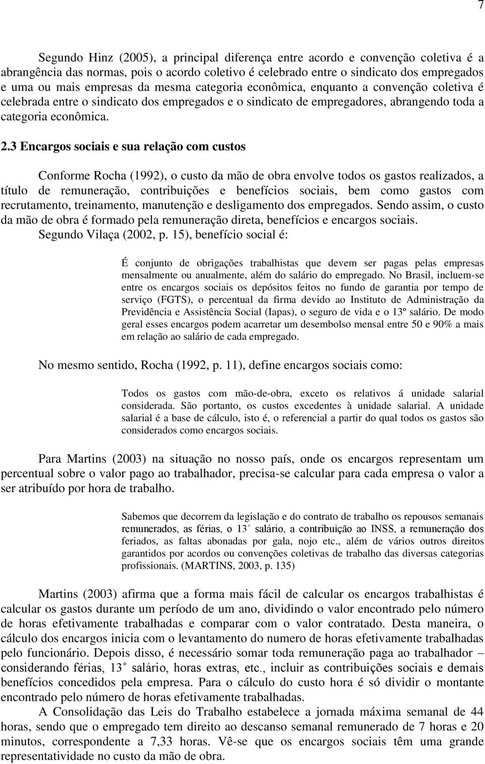 3 Encargos sociais e sua relação com custos Conforme Rocha (1992), o custo da mão de obra envolve todos os gastos realizados, a título de remuneração, contribuições e benefícios sociais, bem como