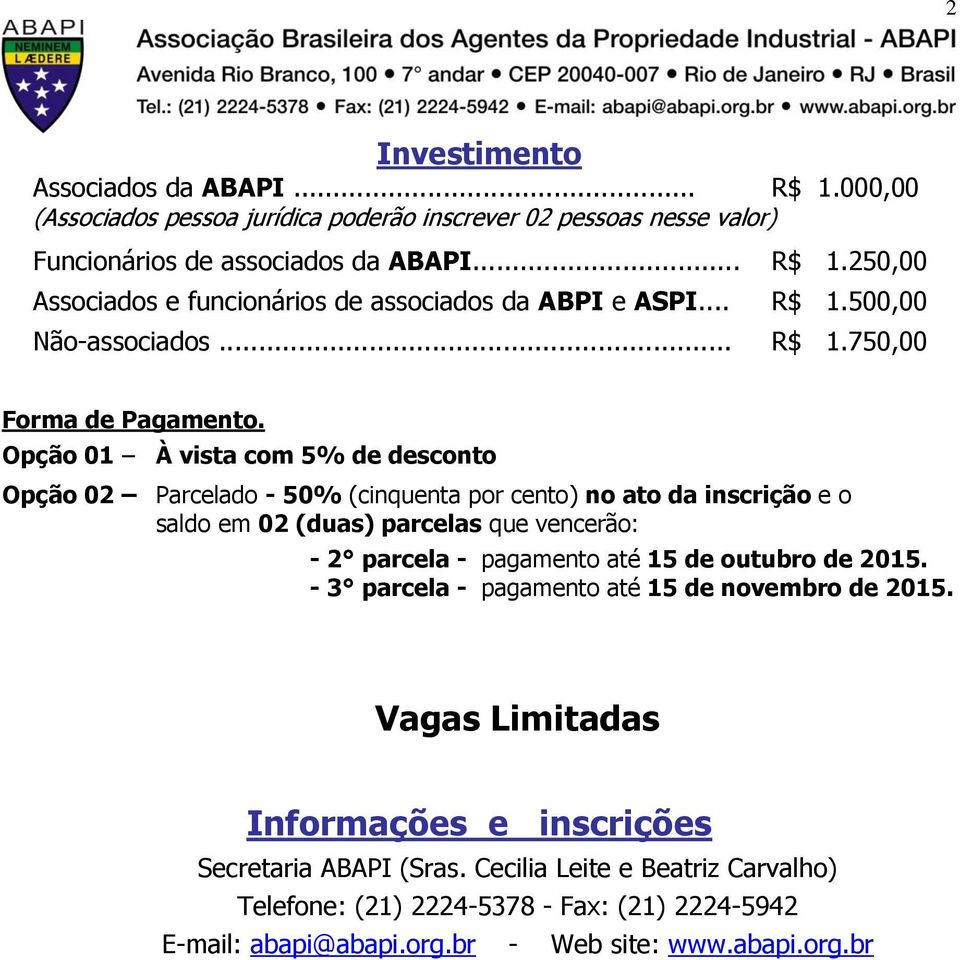 Opção 01 À vista com 5% de desconto Opção 02 Parcelado - 50% (cinquenta por cento) no ato da inscrição e o saldo em 02 (duas) parcelas que vencerão: - 2 parcela - pagamento até 15 de