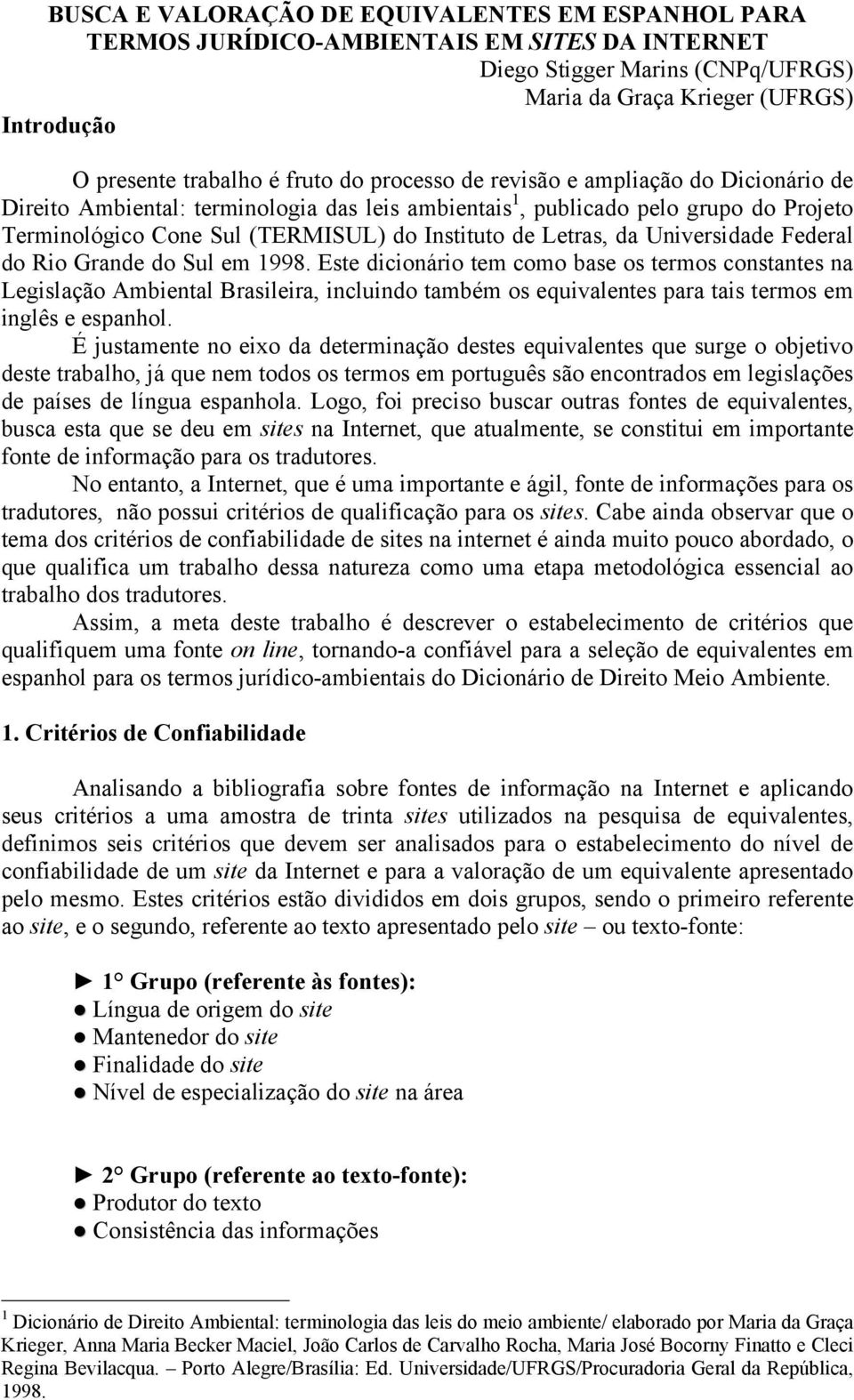 Letras, da Universidade Federal do Rio Grande do Sul em 1998.