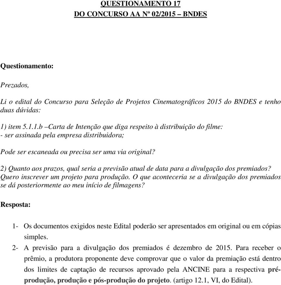 O que aconteceria se a divulgação dos premiados se dá posteriormente ao meu início de filmagens? 1- Os documentos exigidos neste Edital poderão ser apresentados em original ou em cópias simples.