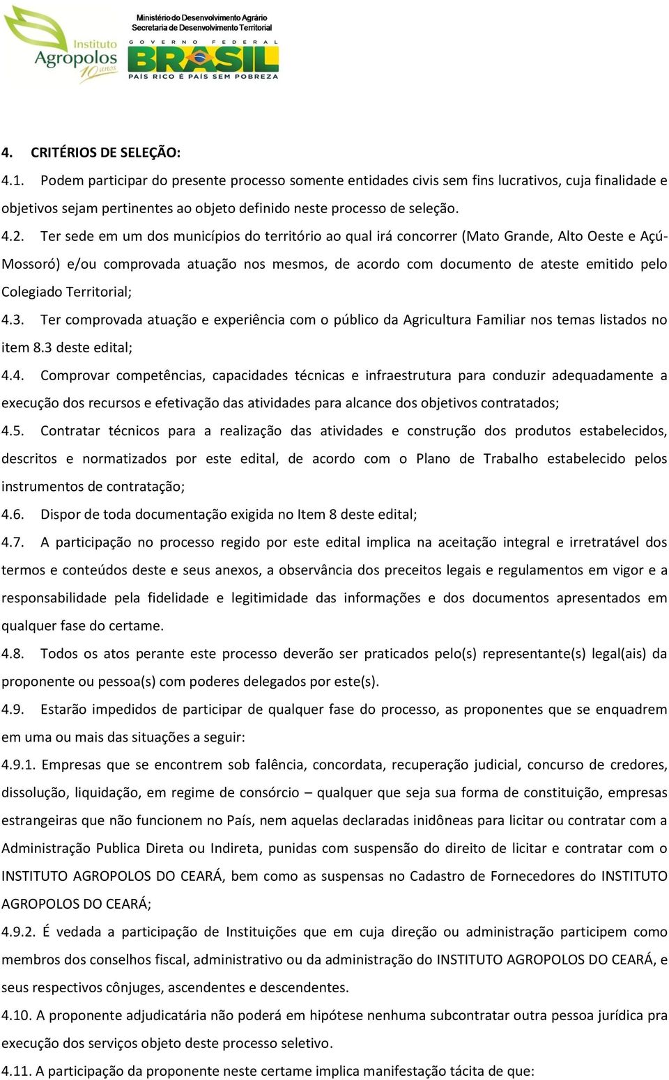 Ter sede em um dos municípios do território ao qual irá concorrer (Mato Grande, Alto Oeste e Açú- Mossoró) e/ou comprovada atuação nos mesmos, de acordo com documento de ateste emitido pelo Colegiado