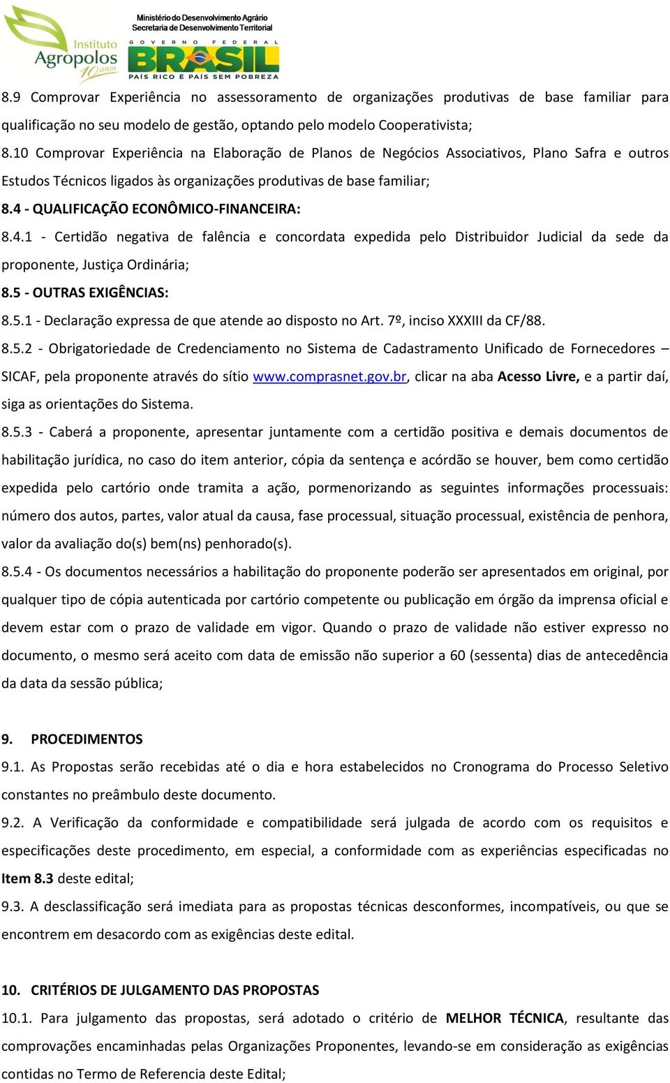 4 - QUALIFICAÇÃO ECONÔMICO-FINANCEIRA: 8.4.1 - Certidão negativa de falência e concordata expedida pelo Distribuidor Judicial da sede da proponente, Justiça Ordinária; 8.5 