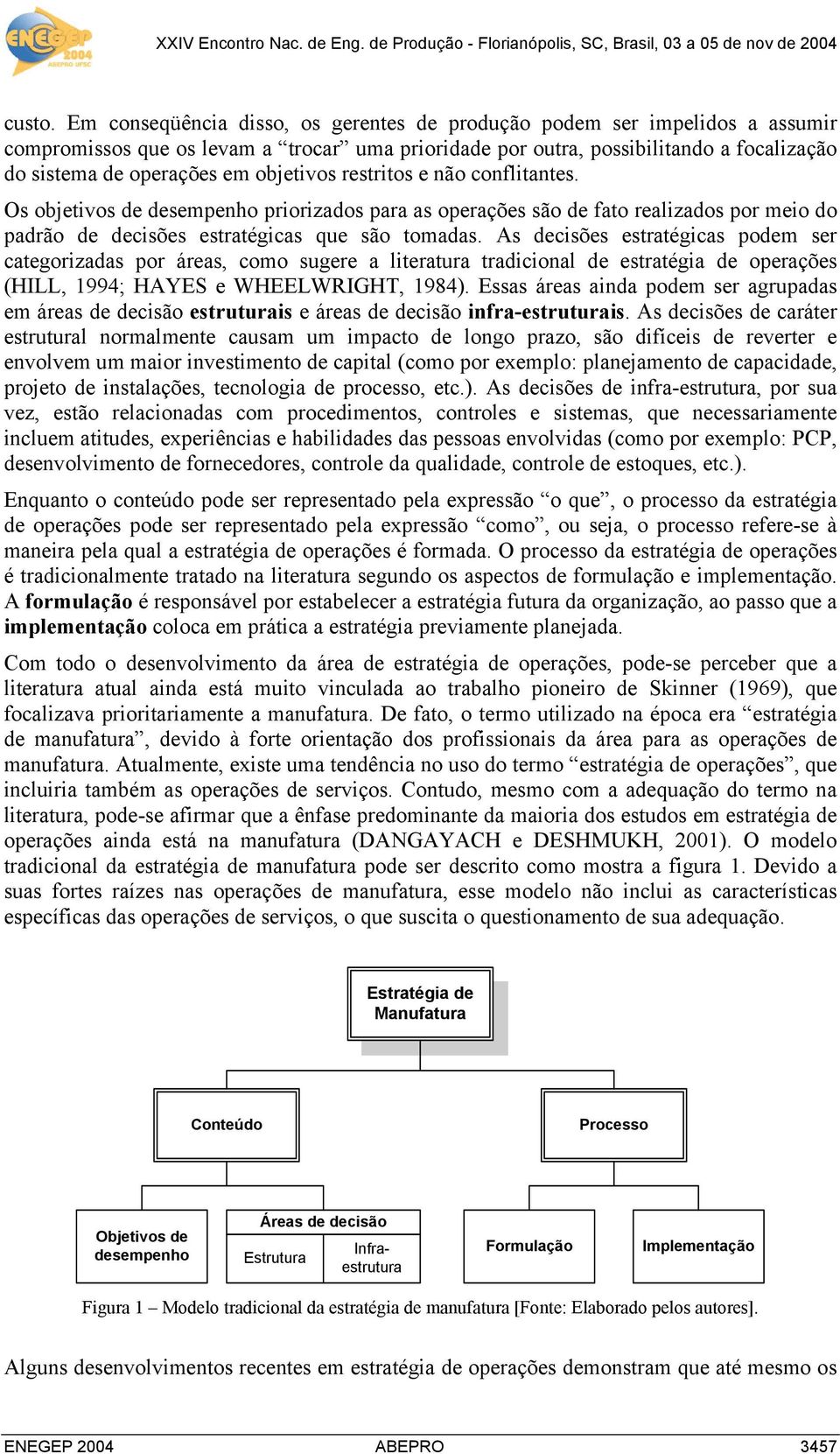 objetivos restritos e não conflitantes. Os objetivos de desempenho priorizados para as operações são de fato realizados por meio do padrão de decisões estratégicas que são tomadas.