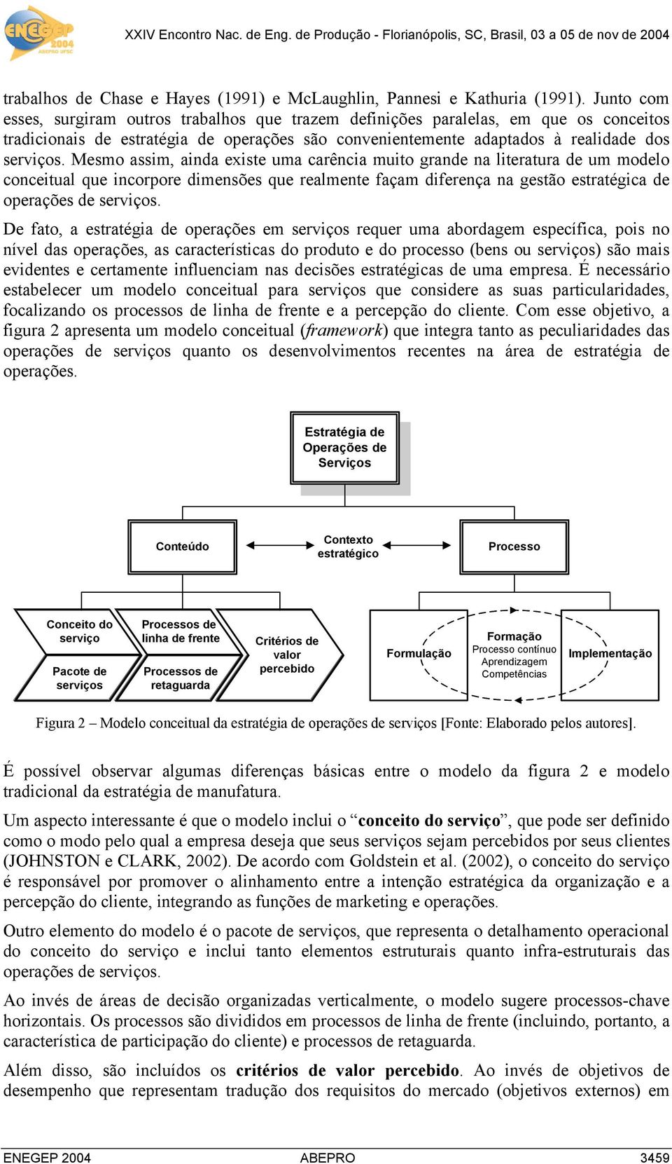 Mesmo assim, ainda existe uma carência muito grande na literatura de um modelo conceitual que incorpore dimensões que realmente façam diferença na gestão estratégica de operações de serviços.