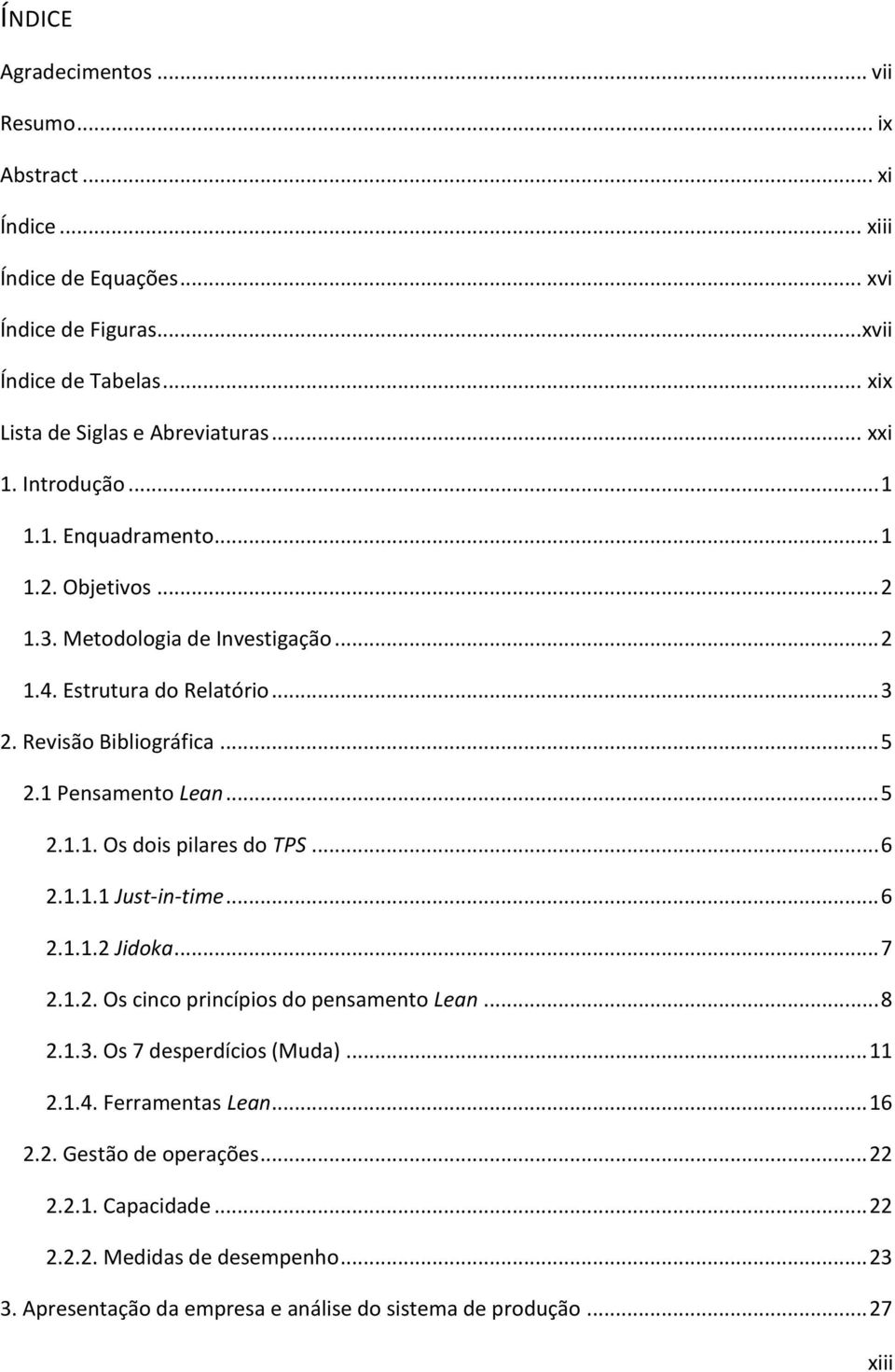 1 Pensamento Lean... 5 2.1.1. Os dois pilares do TPS... 6 2.1.1.1 Just-in-time... 6 2.1.1.2 Jidoka... 7 2.1.2. Os cinco princípios do pensamento Lean... 8 2.1.3.